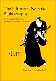 The Ultimate Netsuke Bibliography: An Annotated Guide to Miniature Japanese Carvings