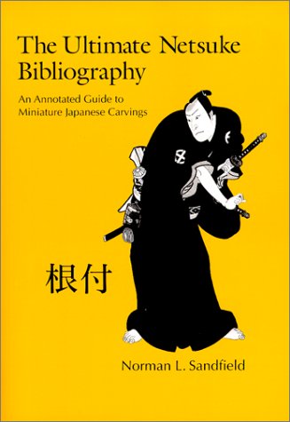 The Ultimate Netsuke Bibliography: An Annotated Guide to Miniature Japanese Carvings