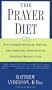 The Prayer Diet: The Unique Physical Mental and Spriritual Approach to Healthy Weight Loss