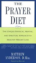 The Prayer Diet: The Unique Physical Mental and Spriritual Approach to Healthy Weight Loss