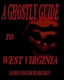 A Ghostly Guide To West Virginia (Volume 1)