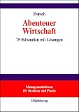 Abenteuer Wirtschaft. 75 Fallstudien mit Lösungen