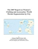 The 2007 Report on Womens Clothing and Accessories: World Market Segmentation by City 418GFw485RL. SL160 The 2007 Report on Womens Clothing and Accessories: World Market Segmentation by City