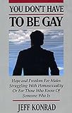 You Dont Have to Be Gay: Hope and Freedom for Males Struggling With Homosexuality or for Those Who Know of Someone Who Is