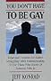 You Don't Have to Be Gay: Hope and Freedom for Males Struggling With Homosexuality or for Those Who Know of Someone Who Is