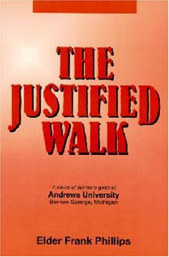 The justified walk: An edited transcript of a sermon series given at Andrews University, Berrien Springs, Michigan, spring quarter, 1978