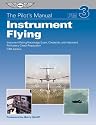 Instrument Flying: Instrument Rating Knowledge Exam, Checkride, and Instrument Proficiency Check Preparation (Pilot's Manual series, The)