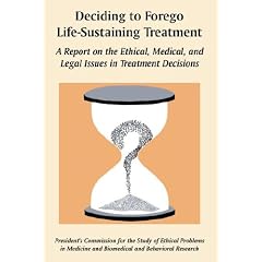 Deciding to Forego Life-sustaining Treatment: A Report on the Ethical, Medical, And Legal Issues in Treatment Decisions