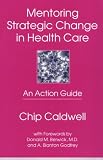 Mentoring Strategic Change in Health Care: An Action Guide
