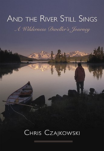 And the River Still Sings: A Wilderness Dweller's Journey