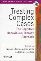 Treating Complex Cases: Cognitive Behavioural Therapy Approach (Wiley Series in Clinical Psychology)