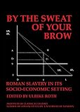 By the sweat of your brow : Roman slavery in its socio-economic setting