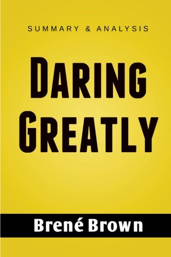 Daring Greatly: How the Courage to Be Vulnerable Transforms the Way We Live, Love, Parent, and Lead | Summary Guide
