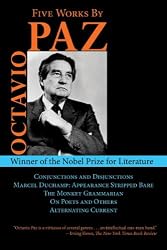 Five Works by Octavio Paz: Conjunctions and Disjunctions / Marcel Duchamp: Appearance Stripped Bare / The Monkey Grammarian / On Poets and Others / Alternating Current (Arcade Classics)