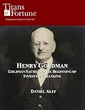 Henry Goldman: Goldman Sachs and the Beginning of Investment Banking (Titans of Fortune)