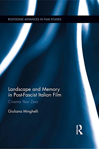 Landscape and Memory in Post-Fascist Italian Film: Cinema Year Zero (Routledge Advances in Film Studies)