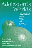 Adolescents` Worlds: Negotiating Family, Peers, and School