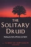 The Solitary Druid: Walking The Path Of Wisdom And Spirit