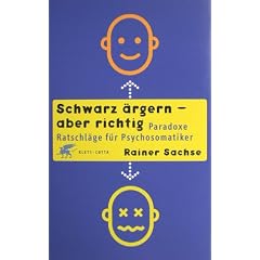 Schwarz �rgern - aber richtig: Paradoxe Ratschl�ge f�r Psychosomatiker