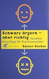 Schwarz �rgern - aber richtig: Paradoxe Ratschl�ge f�r Psychosomatiker