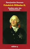 Friedrich Wilhelm II - Preu&szlig;en unter den Rosenkreuzern - Hans-Joachim Neumann