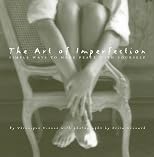 The Art of Imperfection: Simple Ways to Make Peace with Yourself