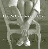 The Art of Imperfection: Simple Ways to Make Peace with Yourself