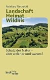 Landschaft - Heimat - Wildnis: Schutz der Natur - aber welche und warum? - Reinhard Piechocki