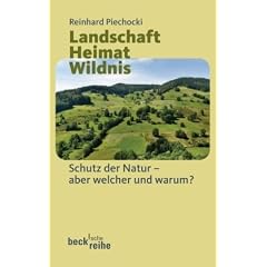 Landschaft - Heimat - Wildnis: Schutz der Natur - aber welche und warum?