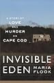 Invisible Eden: A Story of Love and Murder on Cape Cod