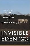 Invisible Eden : A Story Of Love And Murder On Cape Cod