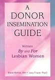 Donor Insemination Guide: Written by and for Lesbian Women