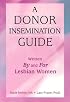 A Donor Insemination Guide: Written by and for Lesbian Women
