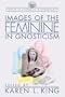 Images of the Feminine in Gnosticism (Studies In Antiquity & Christianity)