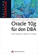 Oracle 10g f�r den DBA: Effizient konfigurieren, optimieren und verwalten