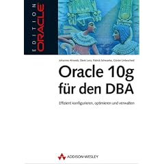 Oracle 10g f�r den DBA: Effizient konfigurieren, optimieren und verwalten