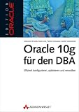 Oracle 10g f�r den DBA: Effizient konfigurieren, optimieren und verwalten
