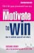 Motivate to Win: How to Motivate Yourself and Others