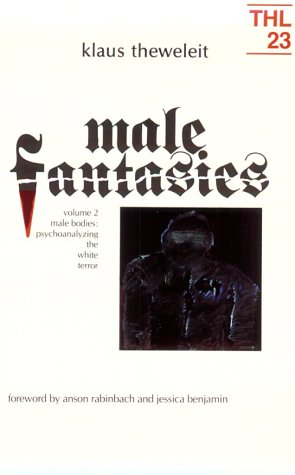 Male Fantasies, Volume 2: Male Bodies--Psychoanalyzing the White Terror (Theory and History of Literature, Volume 23)