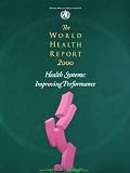 The World Health Report 2000: Health Systems : Improving Performance (World Health Report)