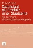 Sozialstaat als Produkt einer Staatselite: Die T&uuml;rkei im s&uuml;deurop&auml;ischen Vergleich - C&uuml;neyd Dinc