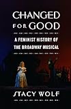 Changed for Good: A Feminist History of the Broadway Musical