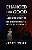 Changed for good : a feminist history of the Broadway musical