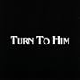 Turn to Him