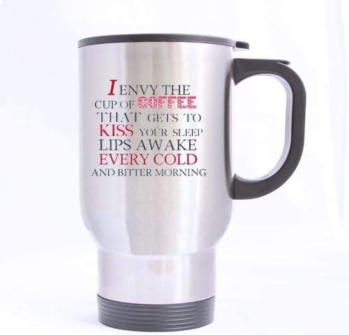 Funny Love Theme Mug, I Envy The Cup Of Coffee That Gets To Kiss Your Sleepy Lips Awake Every Cold And Bitter Morning Theme - 100% Stainless Steel Material Travel Mugs - Two sides 14oz sizes
