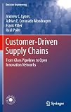 Customer-Driven Supply Chains: From Glass Pipelines to Open Innovation Networks: Strategies for Lean and Agile Supply Chain Design (Decision Engineering)