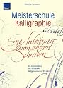 Meisterschule Kalligraphie: Ein Intensivkurs mit Beispielen zeitgen&ouml;ssischer Meister