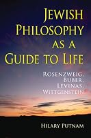 Jewish Philosophy as a Guide to Life: Rosenzweig, Buber, Levinas, Wittgenstein (The Helen and Martin Schwartz Lectures in Jewish Studies)