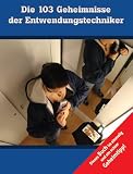 Die 103 Geheimnisse der Entwendungstechniker: Das Fachbuch zum Thema Ladediebstahl für Detektive und den Einzelhandel