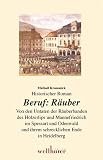 Produkt-Bild: Beruf R&auml;uber: Von den Untaten der R&auml;uberbanden des H&ouml;lzerlips und Mannefriedrich im Spessart und Odenwald und ihrem schrecklichen Ende in Heidelberg